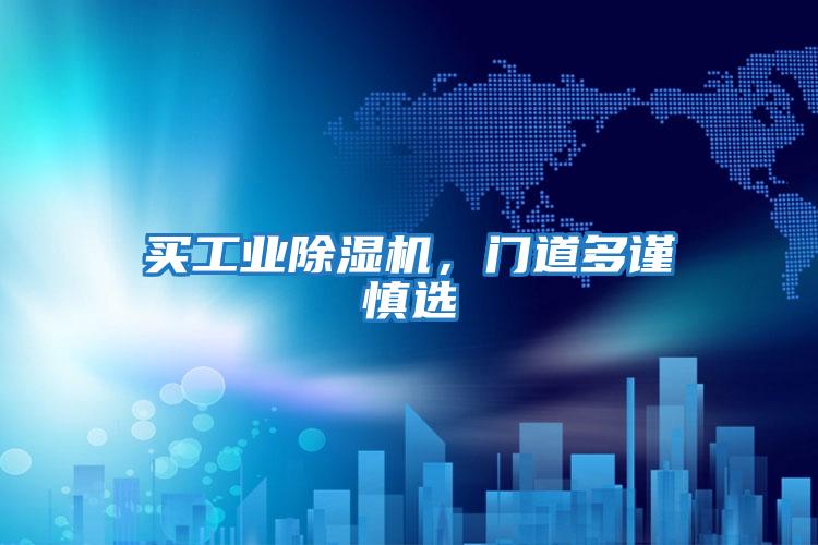 買(mǎi)工業(yè)除濕機，門(mén)道多謹慎選