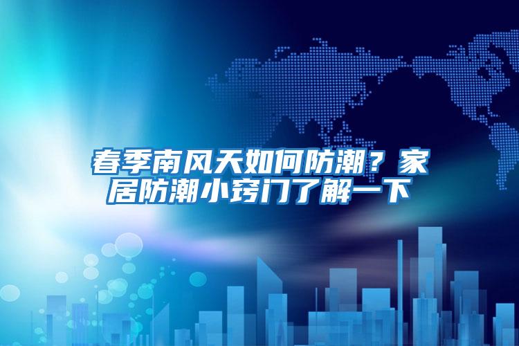 春季南風(fēng)天如何防潮？家居防潮小竅門(mén)了解一下