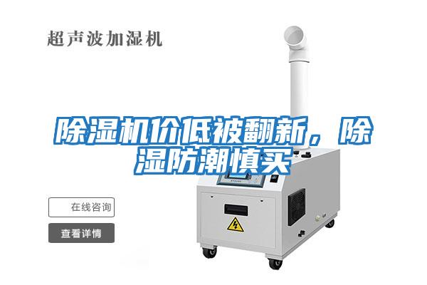 除濕機價(jià)低被翻新，除濕防潮慎買(mǎi)