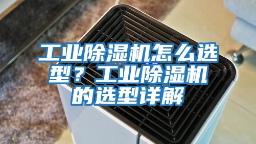 工業(yè)除濕機怎么選型？工業(yè)除濕機的選型詳解