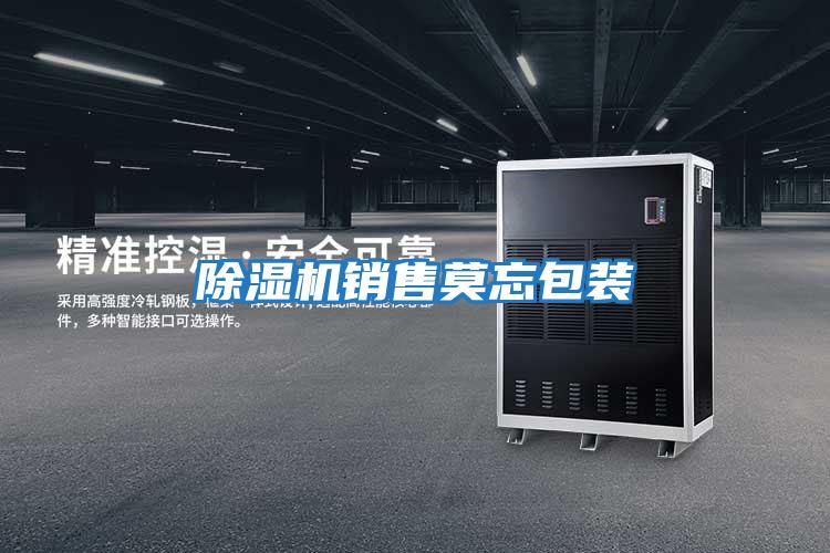 除濕機銷(xiāo)售莫忘包裝