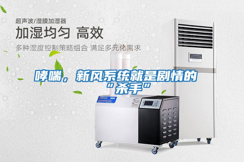 哮喘，新風(fēng)系統就是劇情的“殺手”