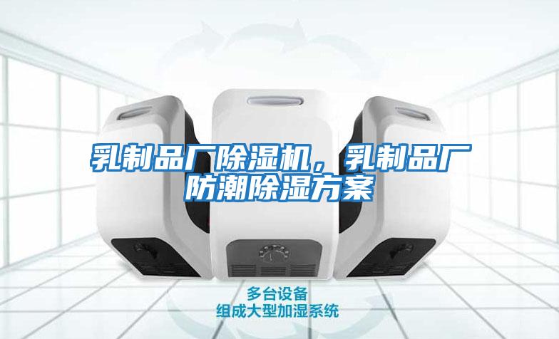乳制品廠(chǎng)除濕機，乳制品廠(chǎng)防潮除濕方案