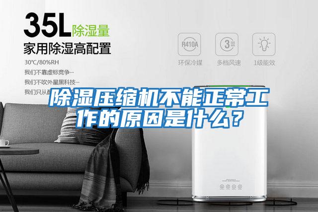 除濕壓縮機不能正常工作的原因是什么？