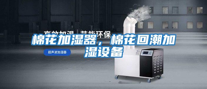 棉花加濕器，棉花回潮加濕設備