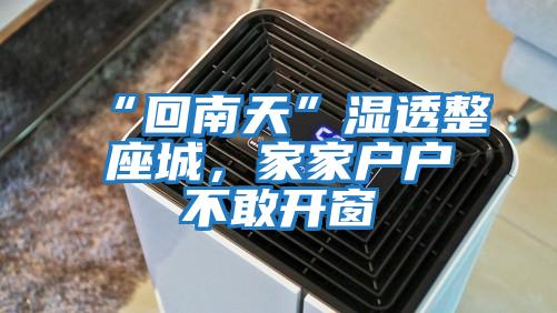 “回南天”濕透整座城，家家戶(hù)戶(hù)不敢開(kāi)窗