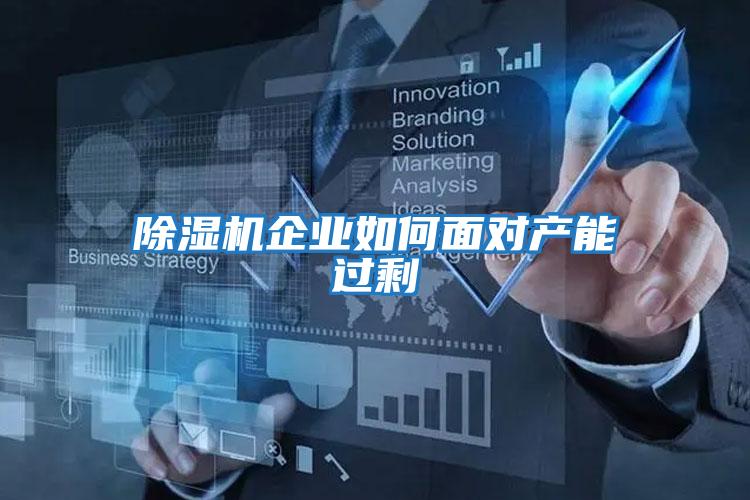 除濕機企業(yè)如何面對產(chǎn)能過(guò)剩