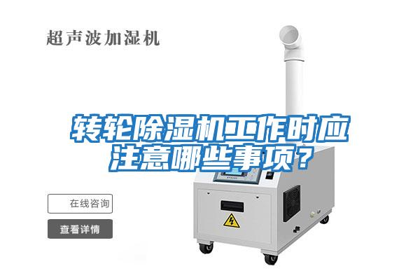 轉輪除濕機工作時(shí)應注意哪些事項？