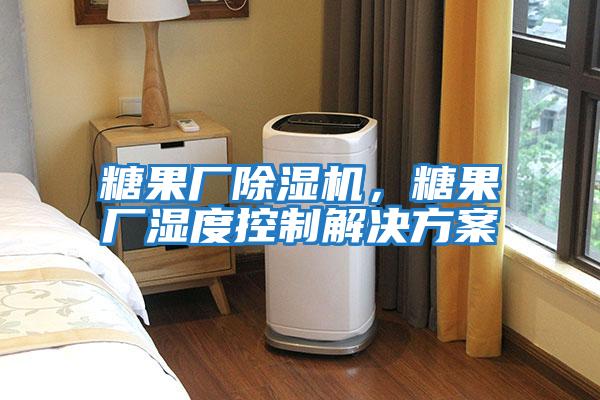 糖果廠(chǎng)除濕機，糖果廠(chǎng)濕度控制解決方案