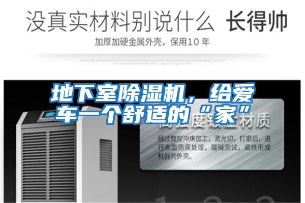 地下室除濕機，給愛(ài)車(chē)一個(gè)舒適的“家”