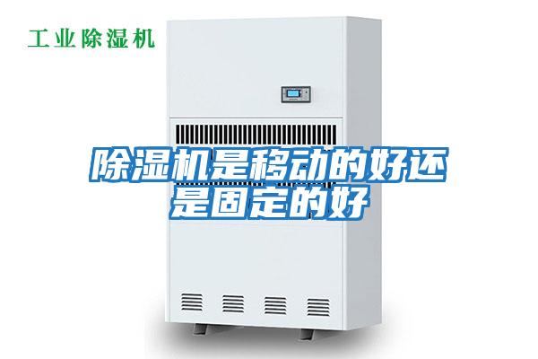 除濕機是移動(dòng)的好還是固定的好