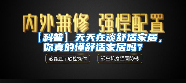【科普】天天在談舒適家居，你真的懂舒適家居嗎？