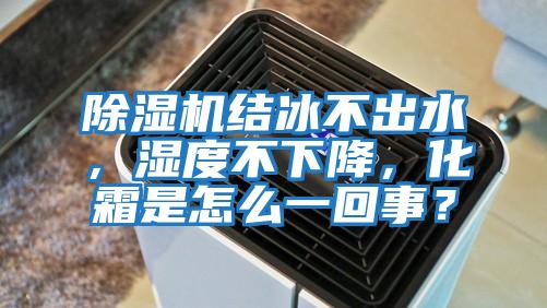 除濕機結冰不出水，濕度不下降，化霜是怎么一回事？
