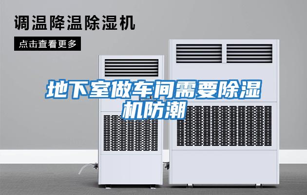 地下室做車(chē)間需要除濕機防潮