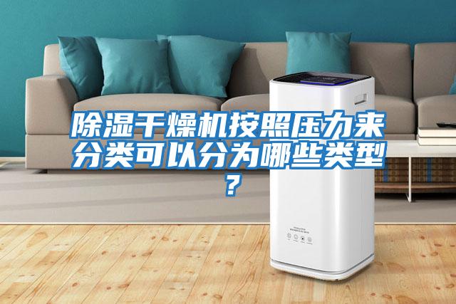 除濕干燥機按照壓力來(lái)分類(lèi)可以分為哪些類(lèi)型？