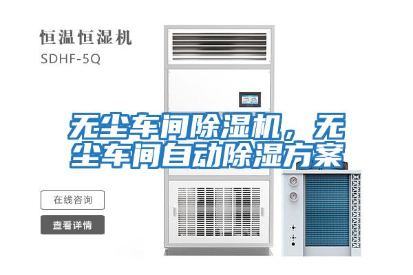 無(wú)塵車(chē)間除濕機，無(wú)塵車(chē)間自動(dòng)除濕方案
