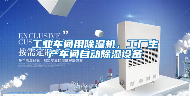 工業(yè)車(chē)間用除濕機，工廠(chǎng)生產(chǎn)車(chē)間自動(dòng)除濕設備