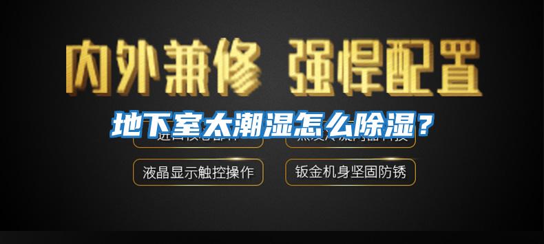 地下室太潮濕怎么除濕？