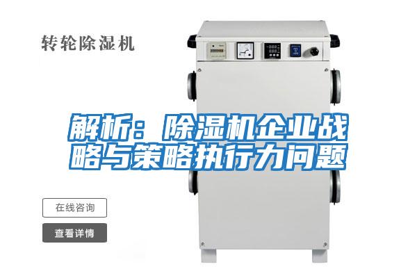 解析:除濕機企業(yè)戰略與策略執行力問(wèn)題