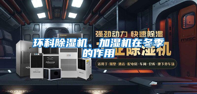 環(huán)科除濕機、加濕機在冬季的作用