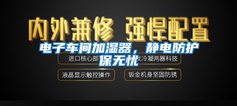電子車(chē)間加濕器，靜電防護保無(wú)憂(yōu)