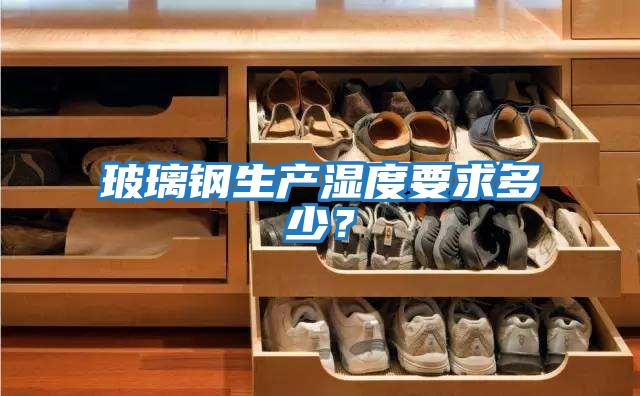 玻璃鋼生產(chǎn)濕度要求多少？