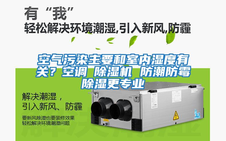 空氣污染主要和室內濕度有關(guān)？空調≠除濕機 防潮防霉除濕更專(zhuān)業(yè)