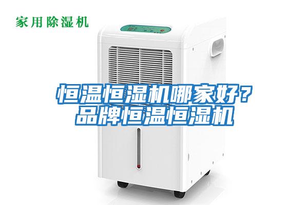 恒溫恒濕機哪家好？品牌恒溫恒濕機