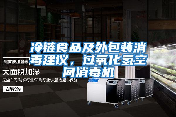 冷鏈食品及外包裝消毒建議，過(guò)氧化氫空間消毒機