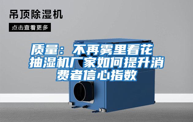 質(zhì)量：不再霧里看花 抽濕機廠(chǎng)家如何提升消費者信心指數