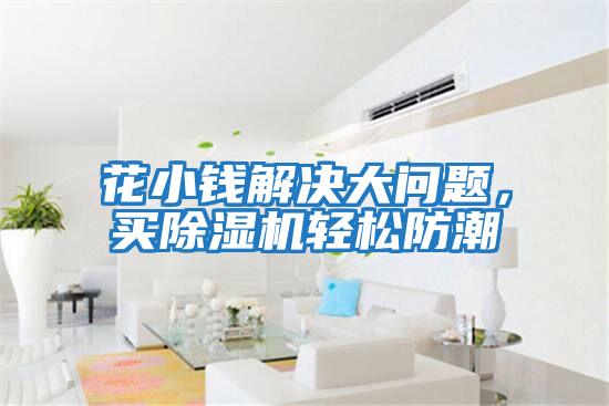花小錢(qián)解決大問(wèn)題，買(mǎi)除濕機輕松防潮