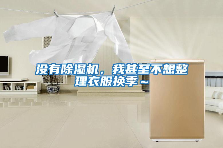 沒(méi)有除濕機，我甚至不想整理衣服換季～