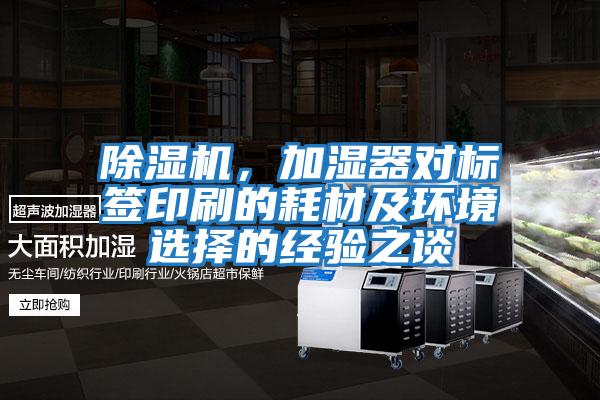 除濕機，加濕器對標簽印刷的耗材及環(huán)境選擇的經(jīng)驗之談