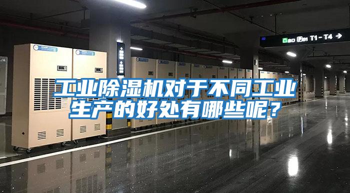 工業(yè)除濕機對于不同工業(yè)生產(chǎn)的好處有哪些呢？