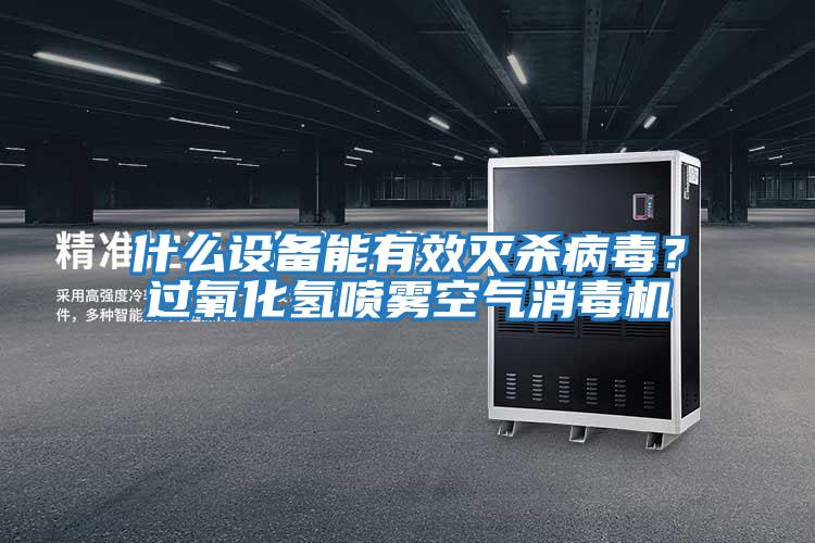 什么設備能有效滅殺病毒？過(guò)氧化氫噴霧空氣消毒機