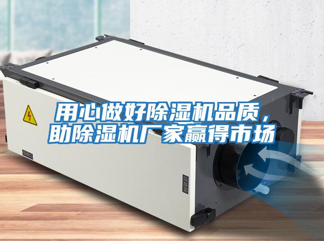 用心做好除濕機品質(zhì)，助除濕機廠(chǎng)家贏(yíng)得市場(chǎng)