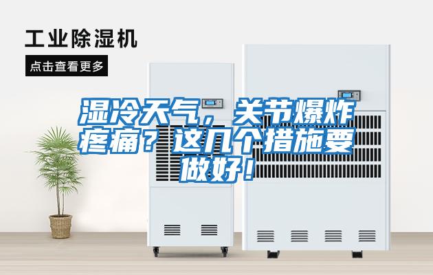 濕冷天氣，關(guān)節爆炸疼痛？這幾個(gè)措施要做好！