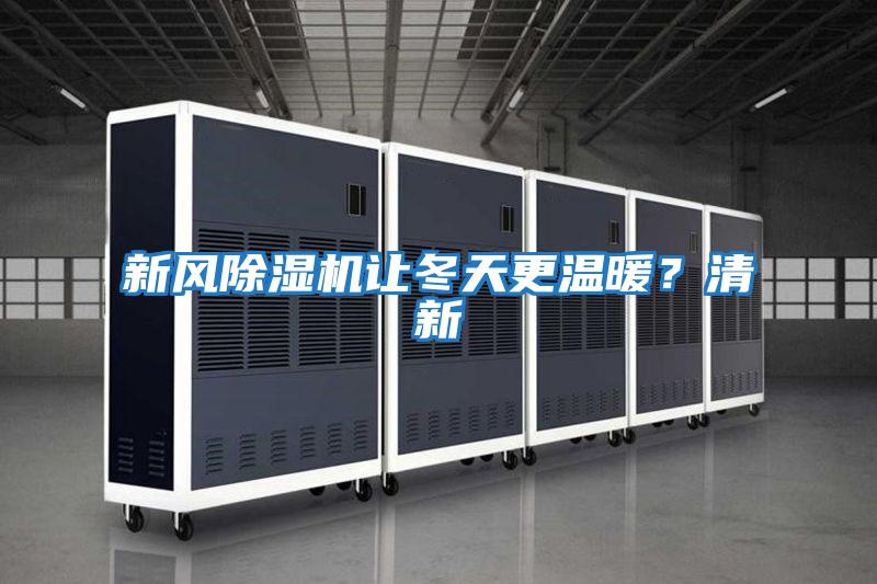 新風(fēng)除濕機讓冬天更溫暖？清新