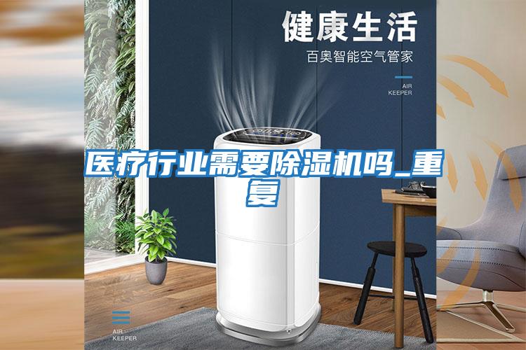 醫療行業(yè)需要除濕機嗎_重復