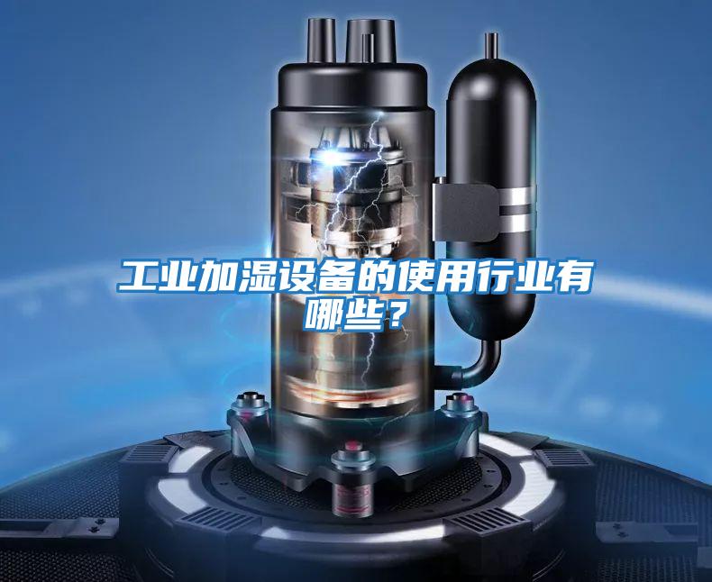 工業(yè)加濕設備的使用行業(yè)有哪些？