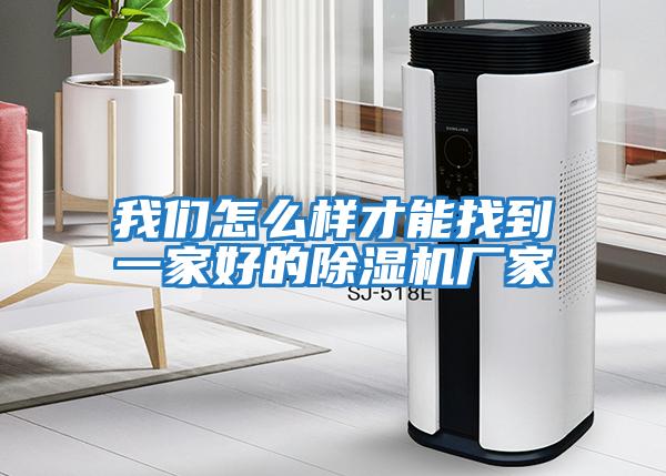 我們怎么樣才能找到一家好的除濕機廠(chǎng)家