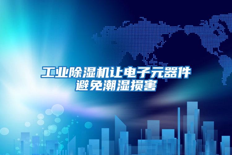 工業(yè)除濕機讓電子元器件避免潮濕損害