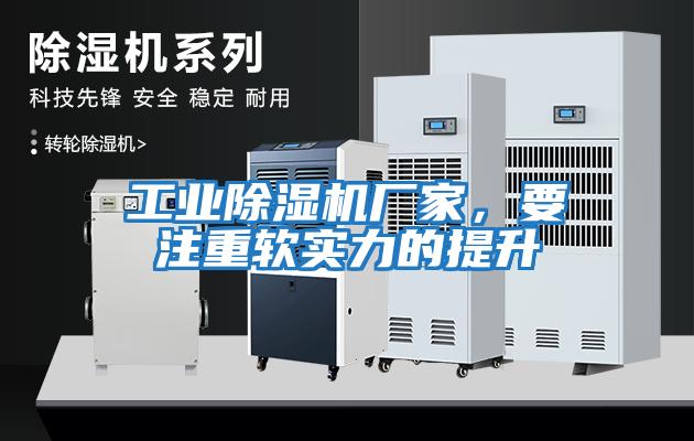 工業(yè)除濕機廠(chǎng)家，要注重軟實(shí)力的提升