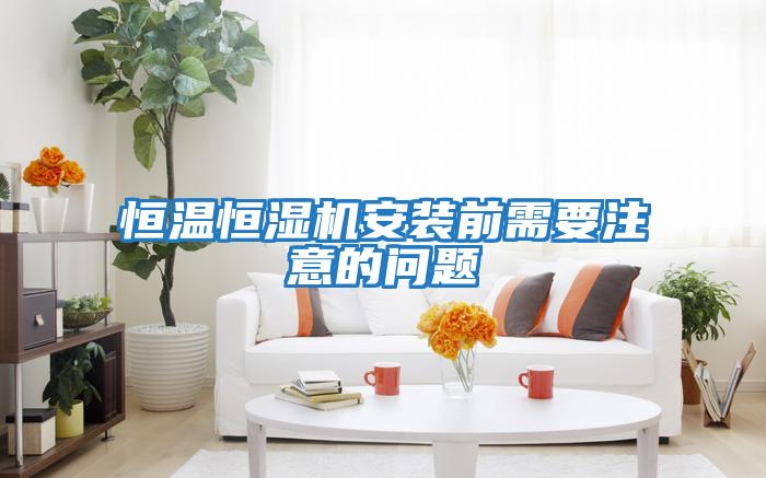 恒溫恒濕機安裝前需要注意的問(wèn)題
