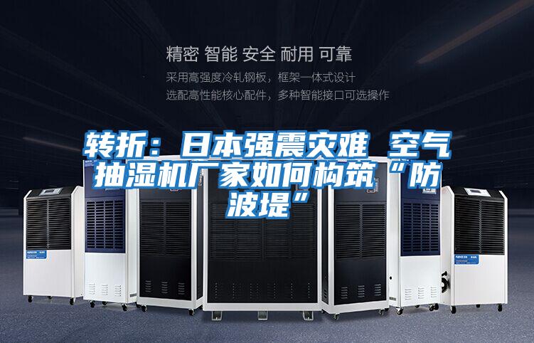 轉折:日本強震災難 空氣抽濕機廠(chǎng)家如何構筑“防波堤”