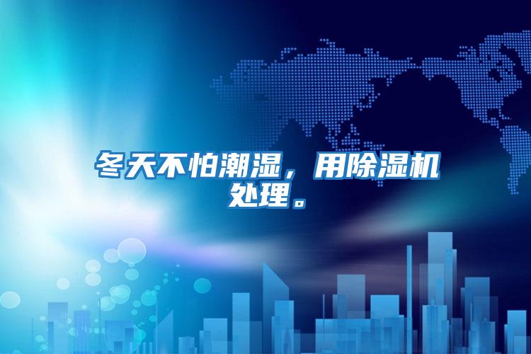 冬天不怕潮濕，用除濕機處理。