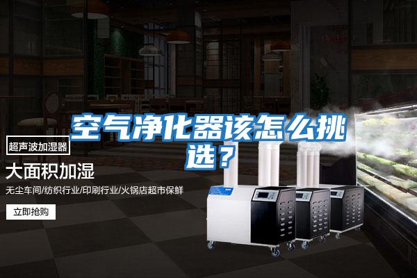 空氣凈化器該怎么挑選？