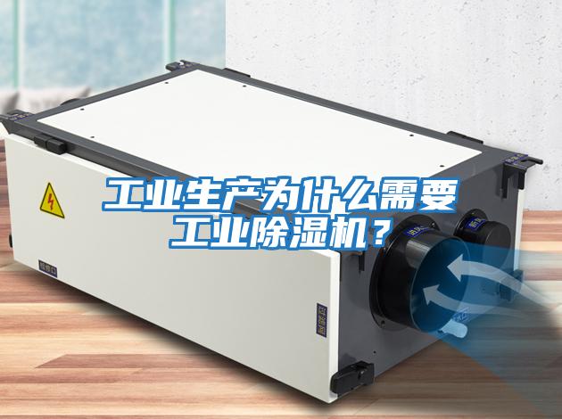 工業(yè)生產(chǎn)為什么需要工業(yè)除濕機？