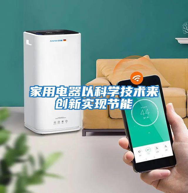 家用電器以科學(xué)技術(shù)來(lái)創(chuàng  )新實(shí)現節能