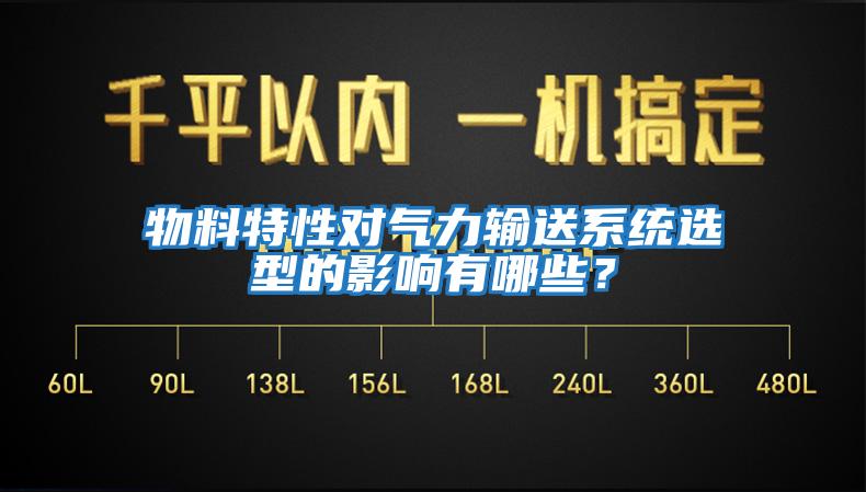 物料特性對氣力輸送系統選型的影響有哪些？